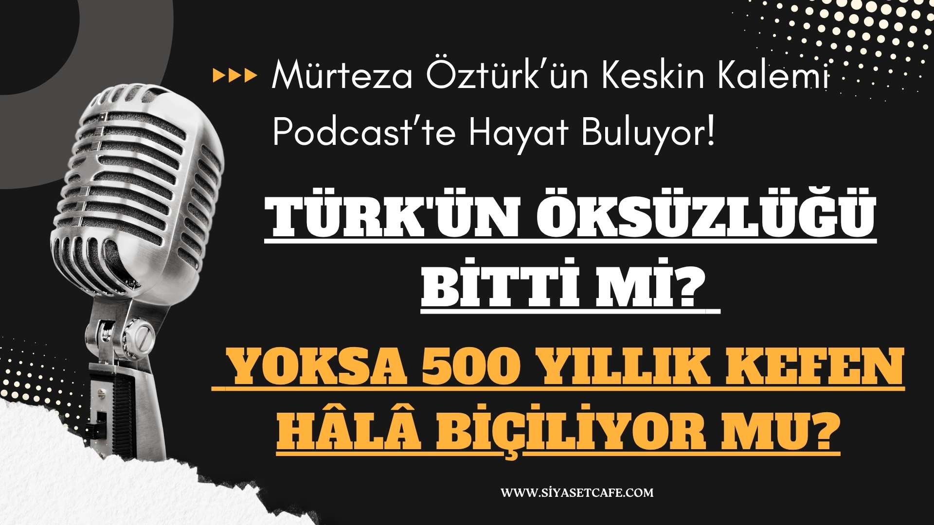 Türk'ün Öksüzlüğü Bitti Mi? Yoksa 500 Yıllık Kefen Hâlâ Biçiliyor Mu?