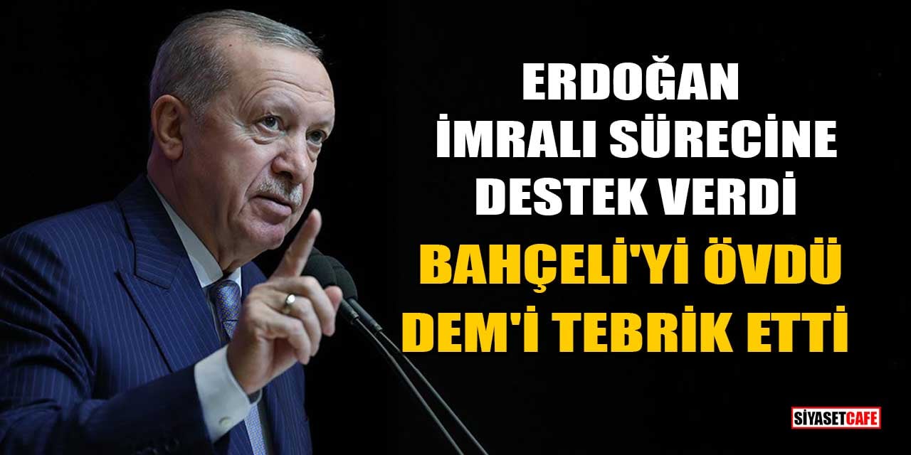 Erdoğan, İmralı Sürecine Destek Verdi: Bahçeli'yi Övdü, DEM Parti'yi Tebrik Etti