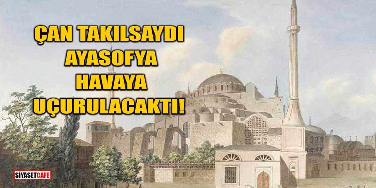 Çan takılsaydı Ayasofya havaya uçurulacaktı!