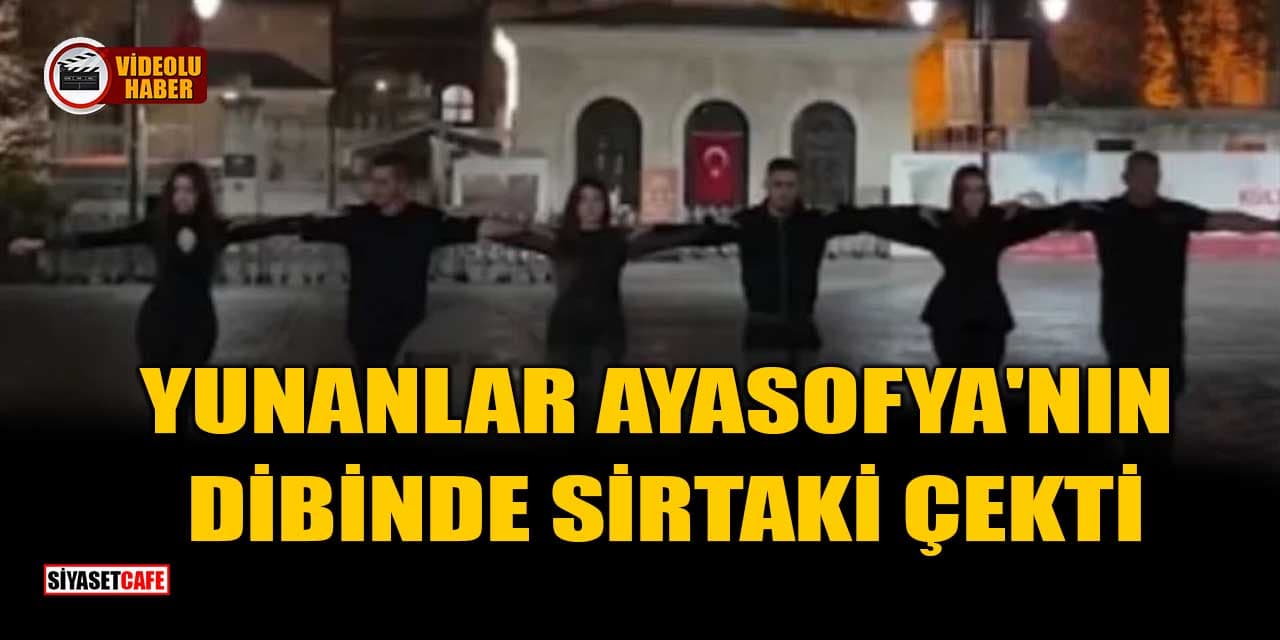 Skandal Provokasyon: Yunanlar, Ayasofya'nın Dibinde Sirtaki Çekti
