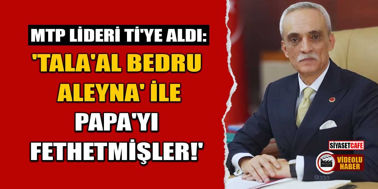 MTP lideri Ahmet Yılmaz, Ti'ye Aldı: 'Tala'al Bedru Aleyna' ile Papa'yı Fethetmişler!'