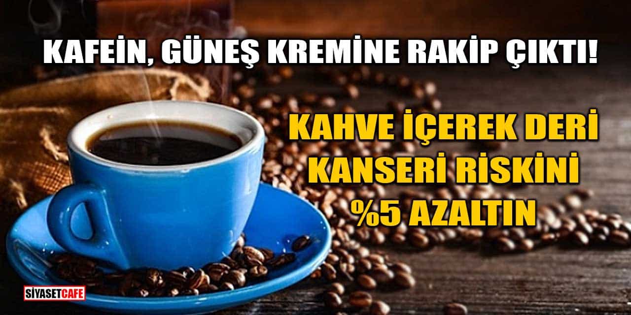 Kafein, Güneş Kremine Rakip Çıktı! Kahve İçerek Deri Kanseri Riskini %5 Azaltın