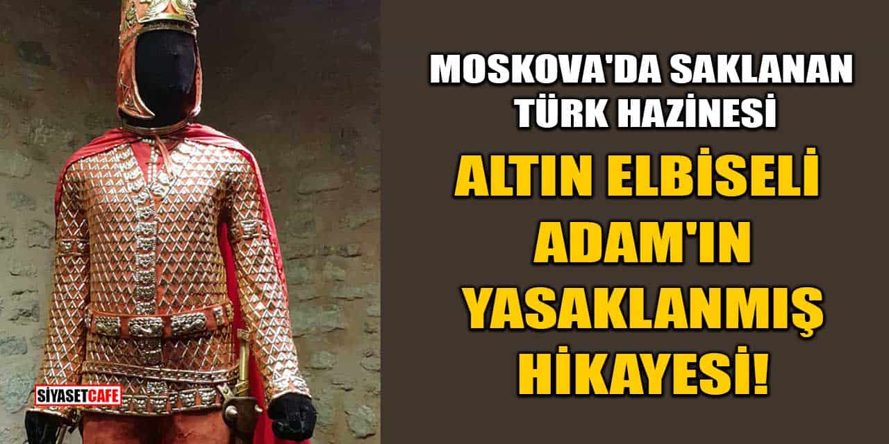 Moskova'da Saklanan Türk Hazinesi: Altın Elbiseli Adam'ın Yasaklanmış Hikayesi