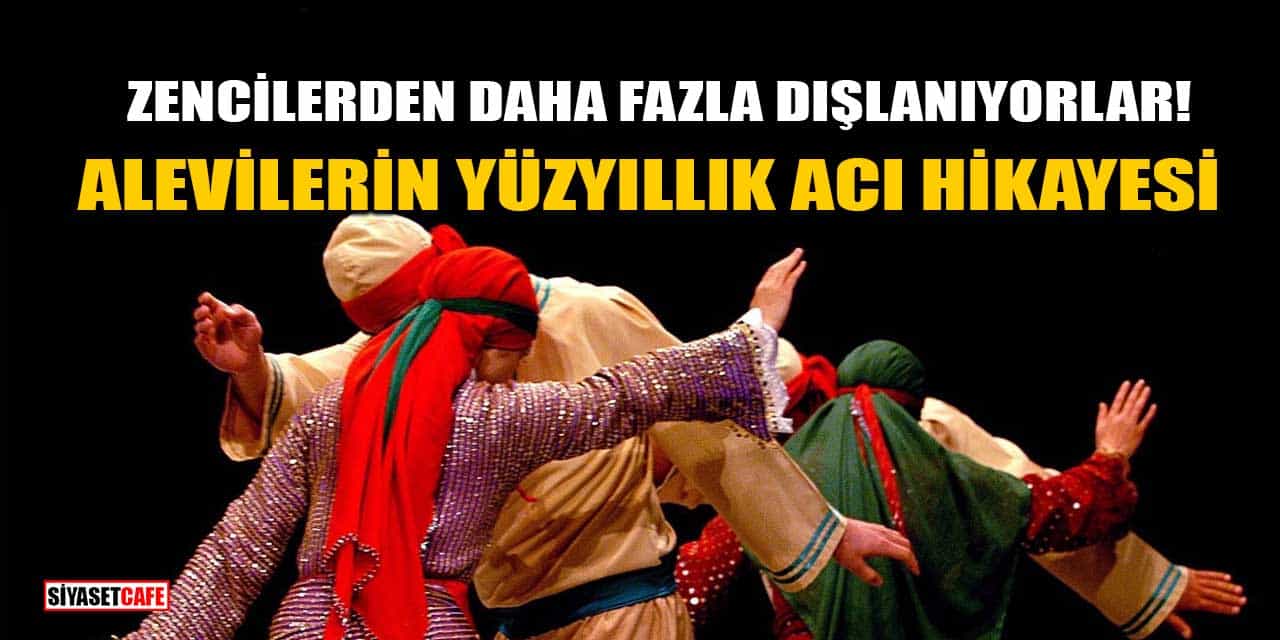 ​​​​​​​Zencilerden Daha Fazla Dışlanıyorlar! Alevilerin Yüzyıllık Acı Hikayesi