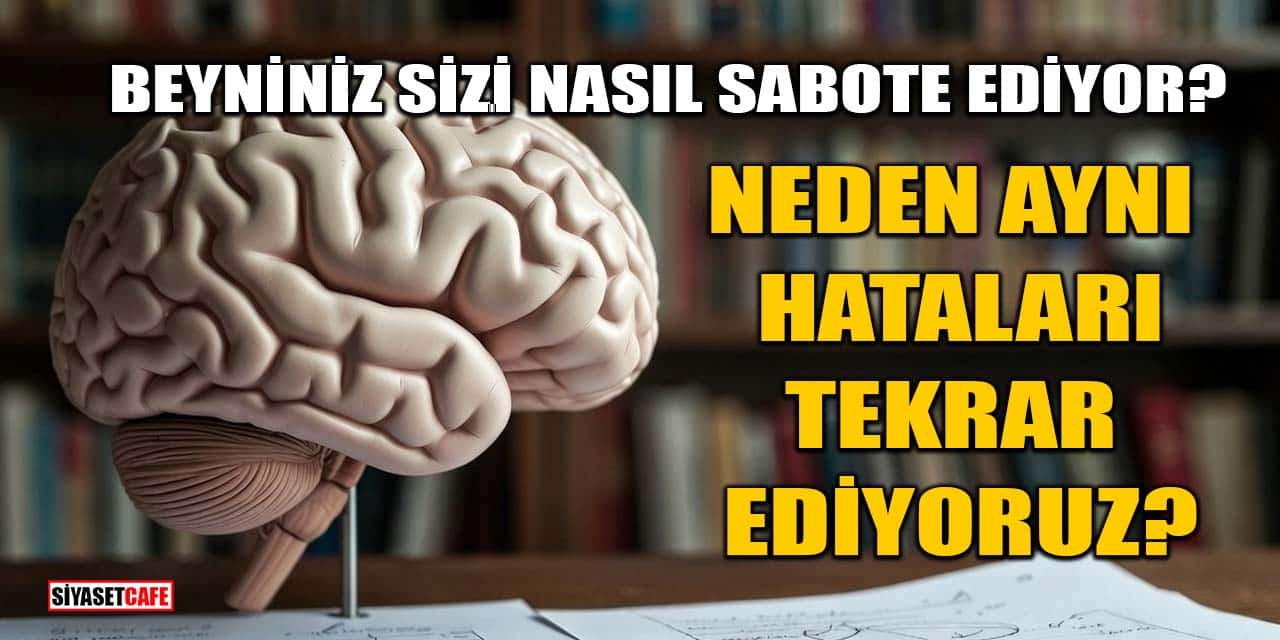 Beyniniz Sizi Nasıl Sabote Ediyor? Neden Aynı Hataları Tekrar Ediyoruz?
