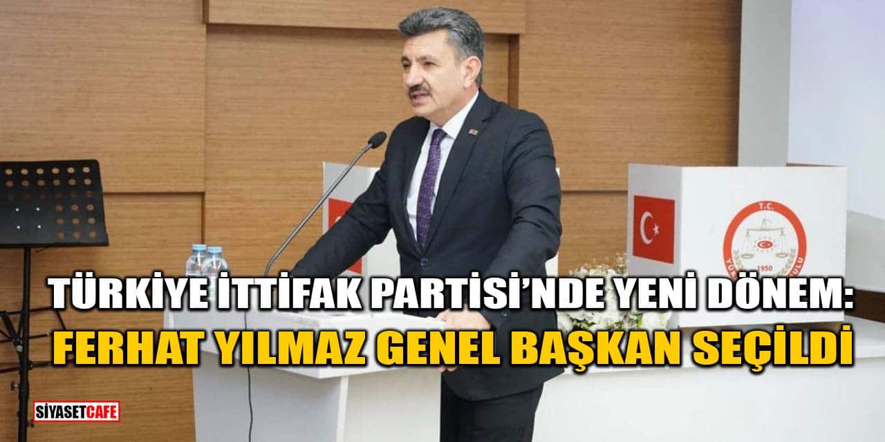 Türkiye İttifak Partisi'nde Yeni Dönem: Ferhat Yılmaz Genel Başkan Seçildi