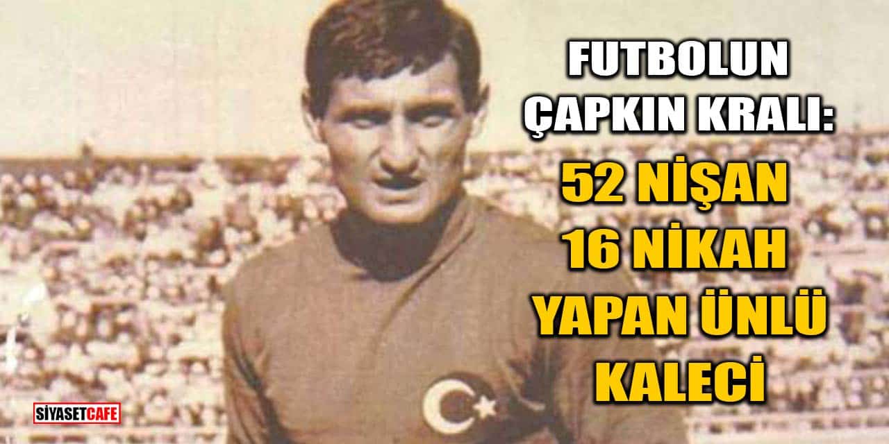 Futbolun Çapkın Kralı: 52 Nişan, 16 Nikah Yapan Ünlü Kaleci