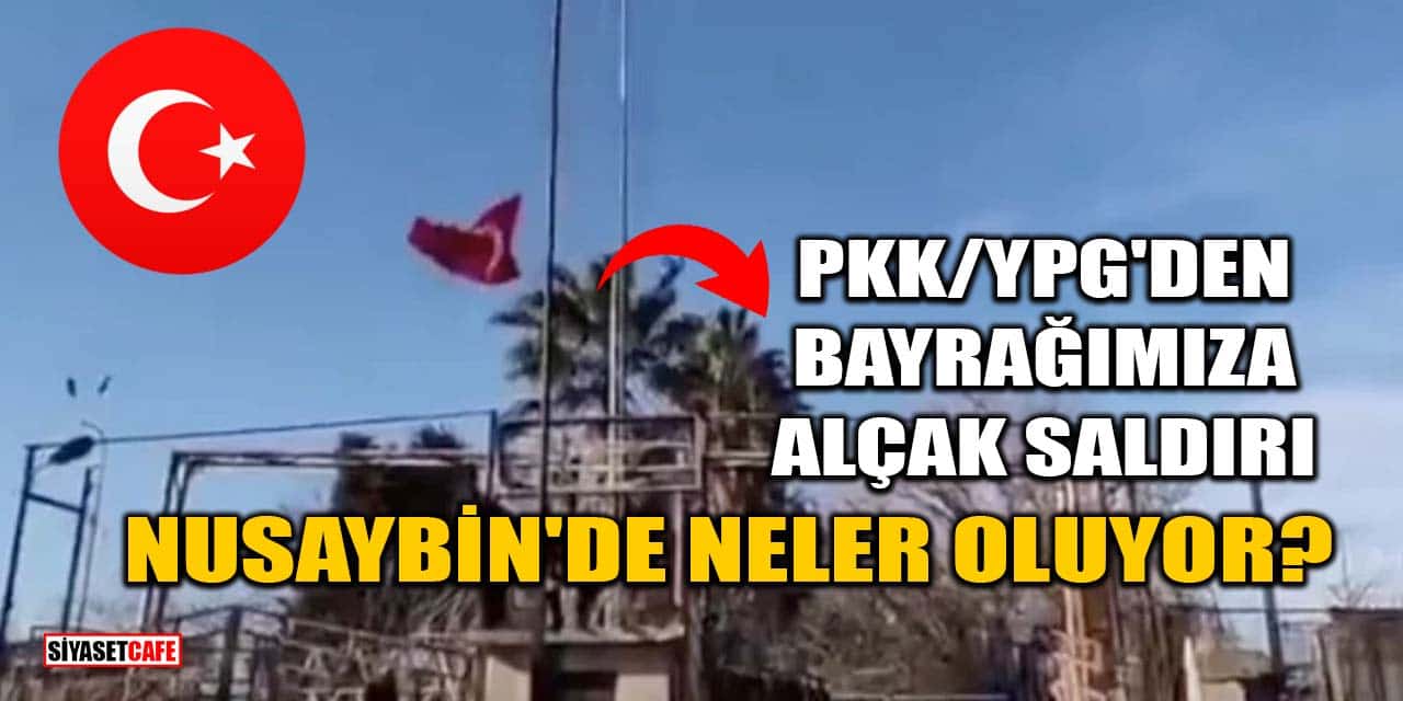 PKK/YPG'den Bayrağımıza Alçak Saldırı: Nusaybin'de Neler Oluyor?