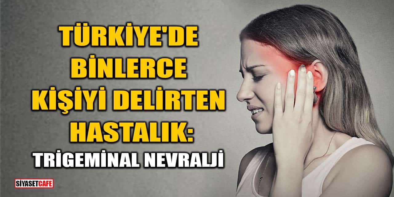 Türkiye'de Binlerce Kişiyi Delirten Hastalık: Trigeminal Nevralji