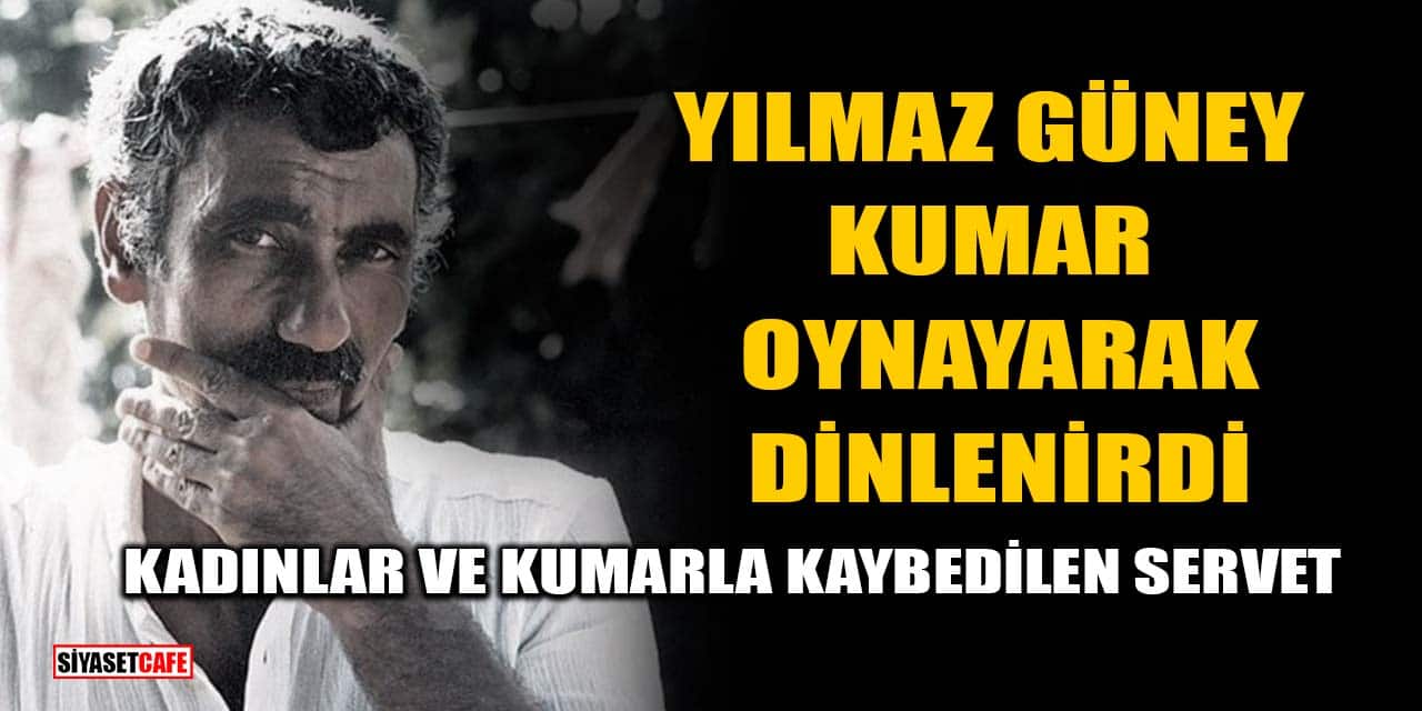 Yılmaz Güney, Kumar Oynayarak Dinlenirdi