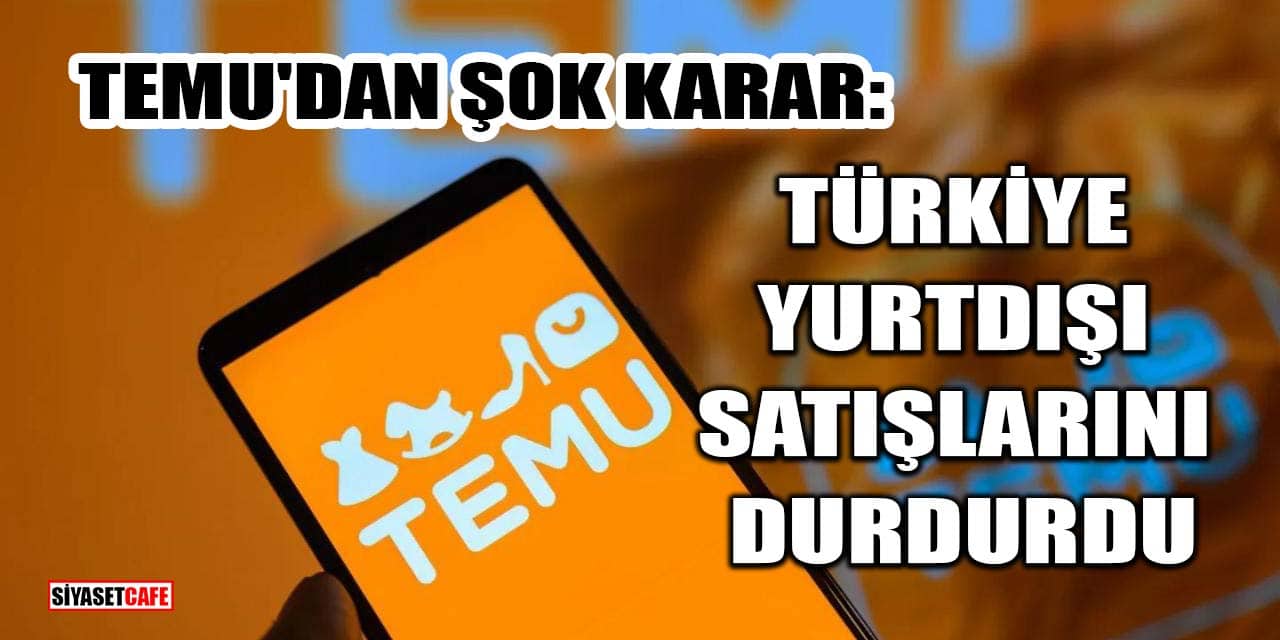 Temu'dan Şok Karar: Türkiye Yurtdışı Satışlarını Durdurdu