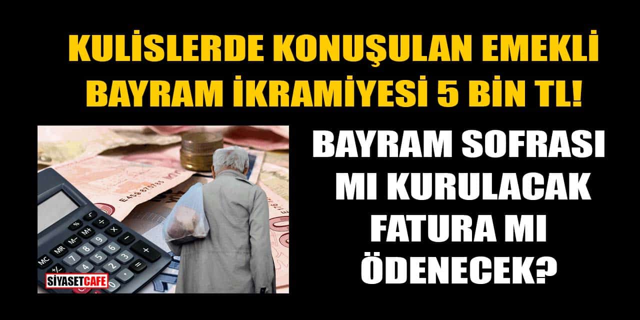 5 Bin TL Emekli İkramiyesi İle Bayram Sofrası mı Kurulacak, Fatura mı Ödenecek?