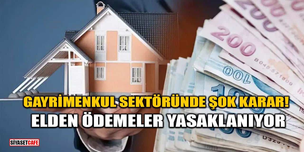 Gayrimenkul Sektöründe Şok Karar: Elden Ödemeler Yasaklanıyor