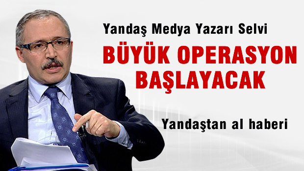 Büyük operasyon başlayacak!