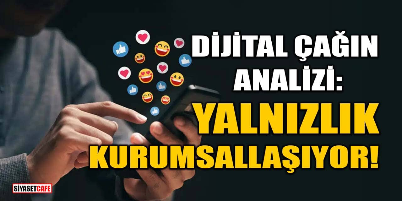 Dijital Çağın Analizi: Yalnızlık Kurumsallaşıyor!