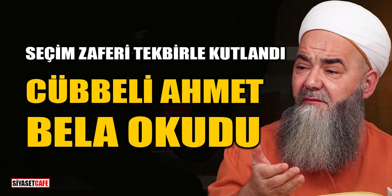 Seçim Zaferi Tekbirle Kutlandı, Cübbeli Ahmet Bela Okudu