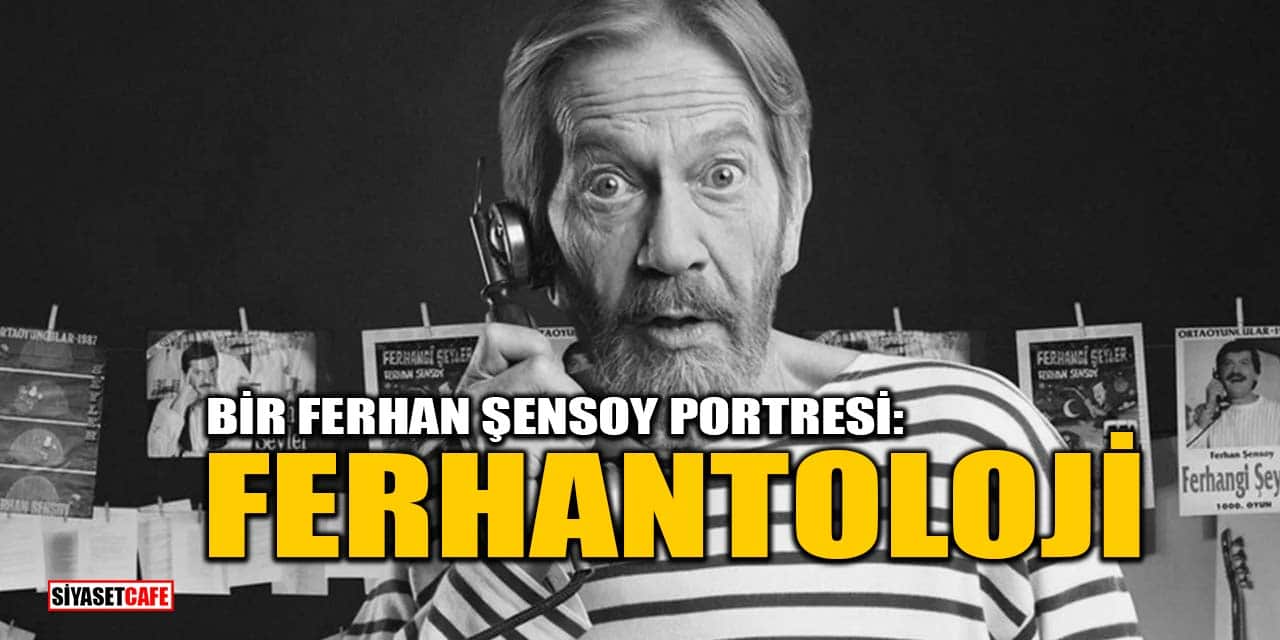 Bir Ferhan Şensoy Portresi: Ferhantoloji