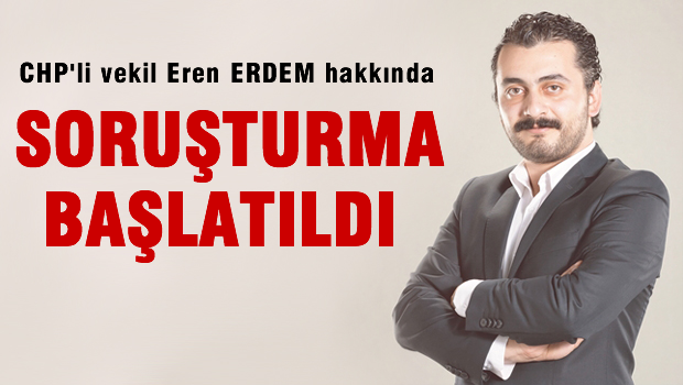 CHP'li vekil Eren Erdem hakkında soruşturma başlatıldı