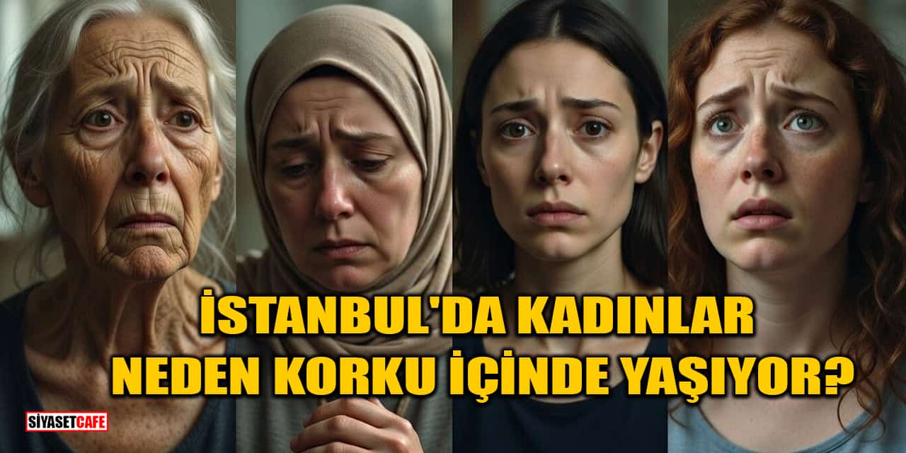 Şok Araştırma: İstanbul'da Kadınlar Neden Sürekli Korku İçinde Yaşıyor?