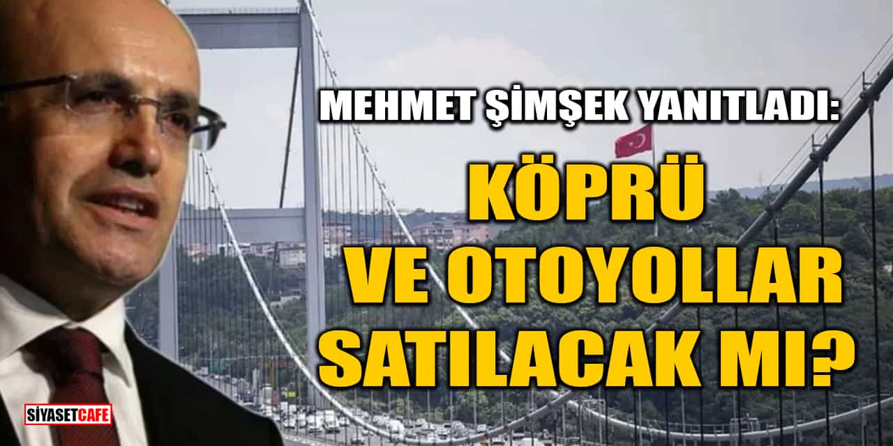 Mehmet Şimşek Yanıtladı: İstanbul Boğazı Köprüleri Ve Otoyollar Satılacak Mı?