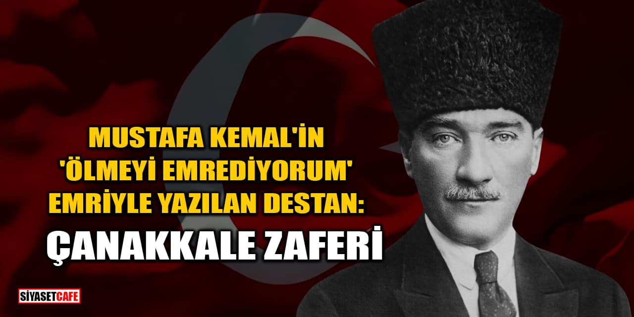 Mustafa Kemal Atatürk'ün 'Ölmeyi Emrediyorum' Emriyle Yazılan Destan: Çanakkale Zaferi