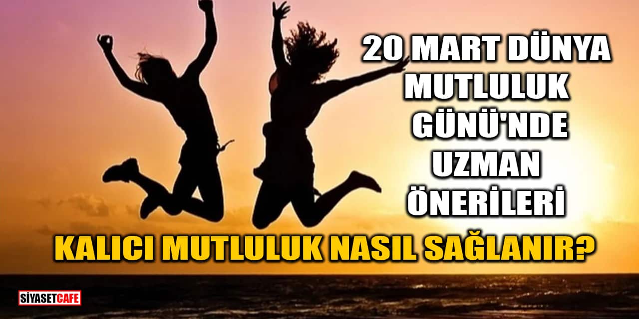 20 Mart Dünya Mutluluk Günü'nde Uzman Önerileri: Kalıcı Mutluluk Nasıl Sağlanır?