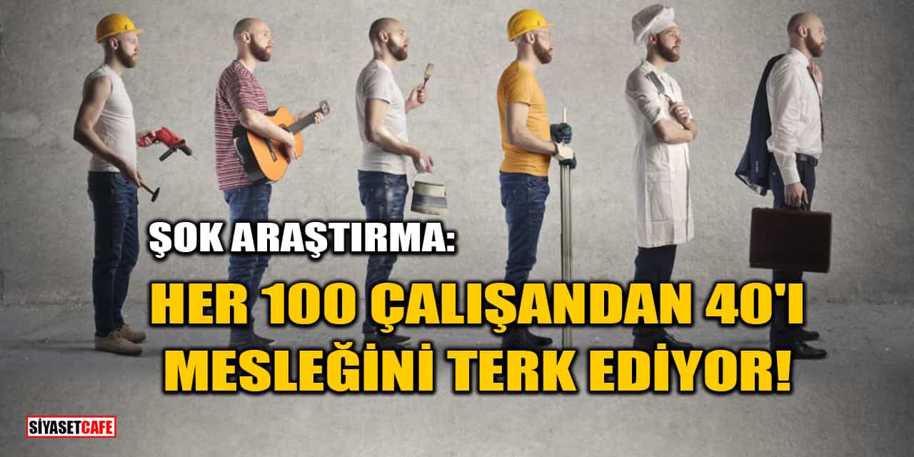 Şok Araştırma: Her 100 Çalışandan 40'ı Mesleğini Terk Ediyor!