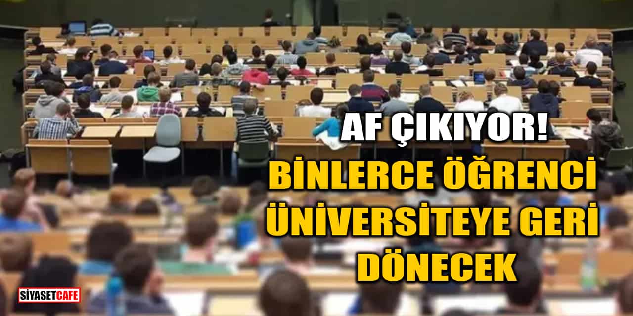 Af Çıkıyor! Binlerce Öğrenci Üniversiteye Geri Dönecek
