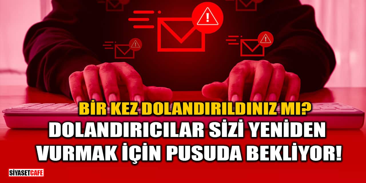 Bir Kez Dolandırıldınız mı? Dolandırıcılar Sizi Yeniden Vurmak İçin Pusuda Bekliyor!