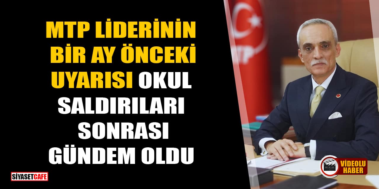 MTP Lideri Ahmet Yılmaz'ın Bir Ay Önceki Uyarısı Okul Saldırıları Sonrası Gündem Oldu