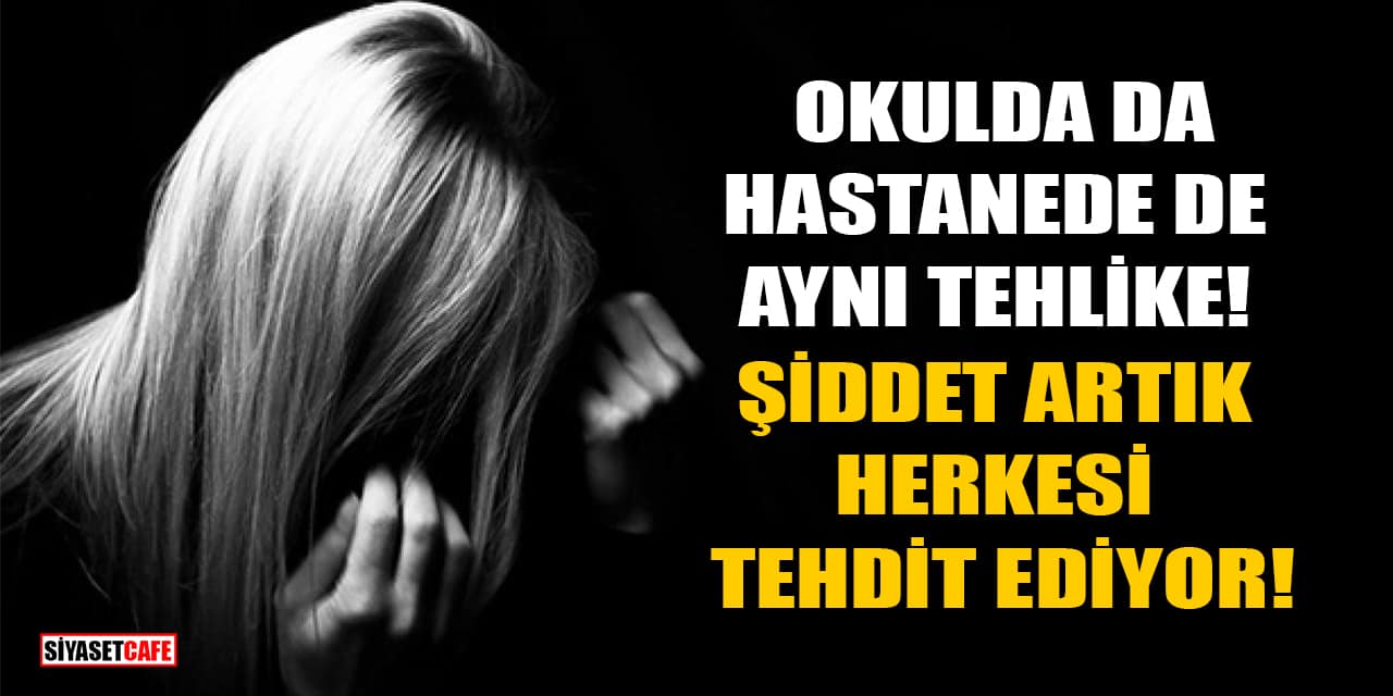 Okulda da Hastanede de Aynı Tehlike! Şiddet Artık Herkesi Tehdit Ediyor