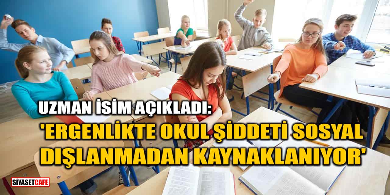 Uzman İsim Açıkladı: 'Ergenlikte Okul Şiddeti Sosyal Dışlanmadan Kaynaklanıyor'