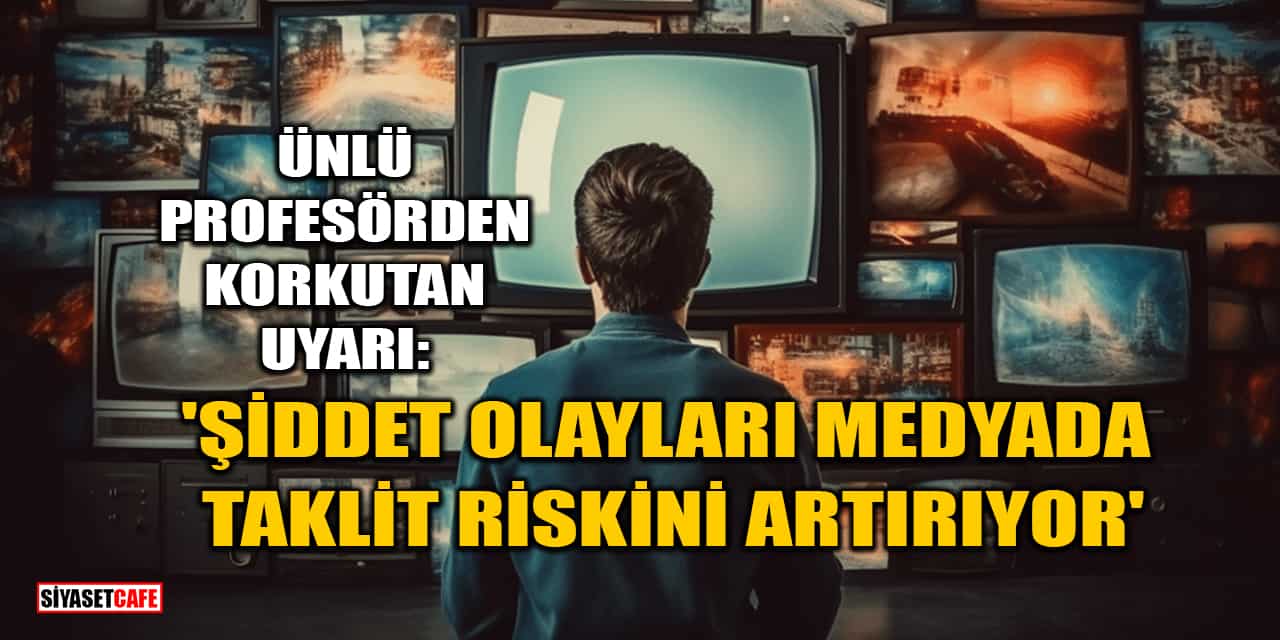 Ünlü Profesörden Korkutan Uyarı: 'Şiddet Olayları Medyada Taklit Riskini Artırıyor'
