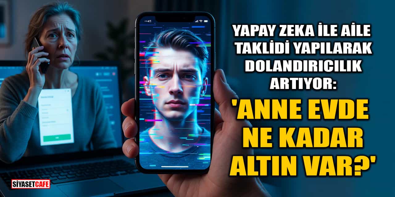 Yapay Zeka ile Aile Taklidi Yapılarak Dolandırıcılık Artıyor!