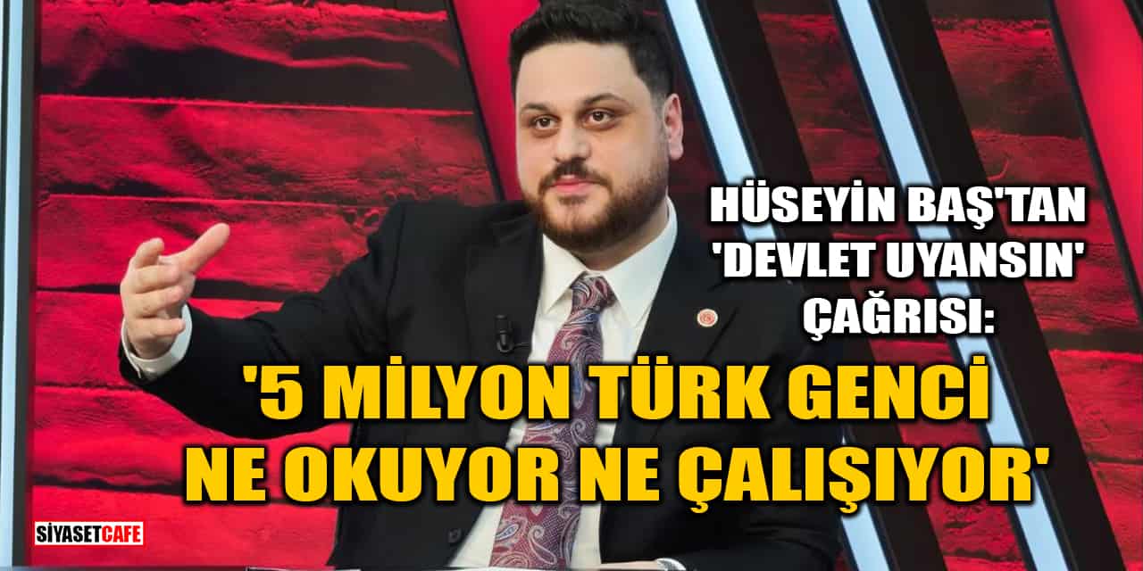 BTP Lideri Hüseyin Baş: '5 Milyon Türk Genci Ne Okuyor Ne Çalışıyor'