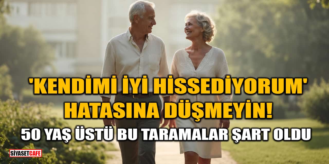 'Kendimi İyi Hissediyorum' Hatasına Düşmeyin! 50 Yaş Üstü Bu Taramalar Şart Oldu