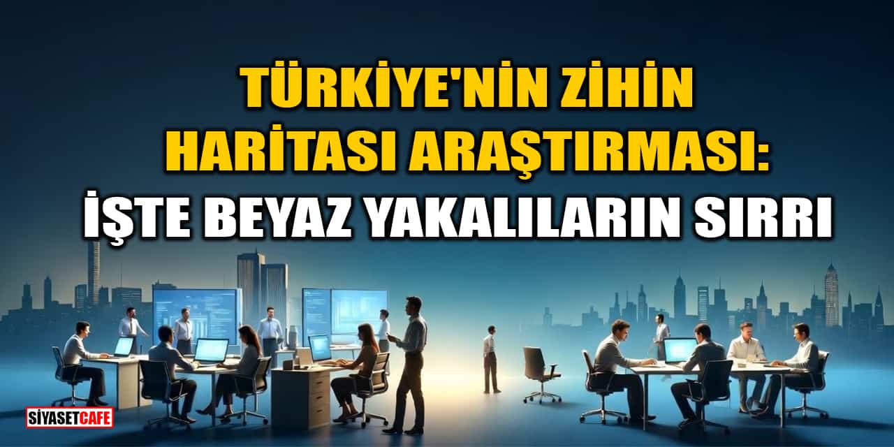 Türkiye'nin Zihin Haritası Araştırması: İşte Beyaz Yakalıların Sırrı