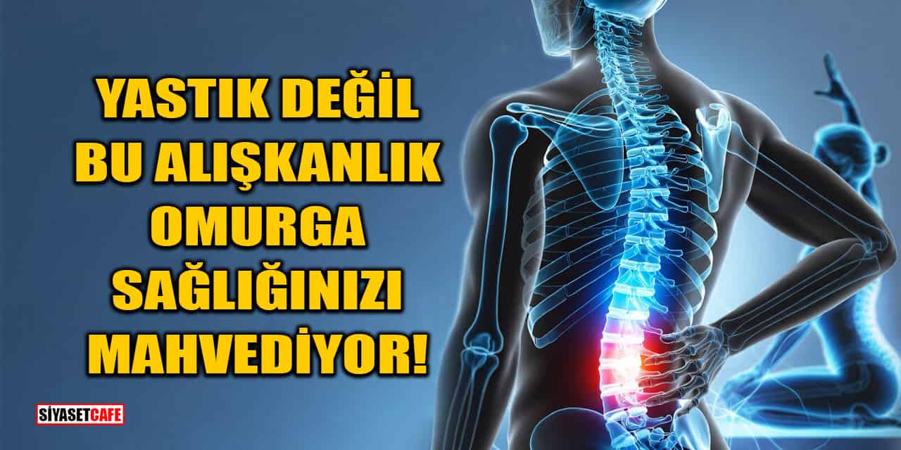 Yastık Değil, Bu Alışkanlık Omurga Sağlığınızı Mahvediyor!