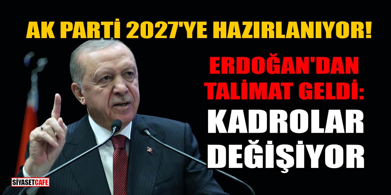 AK Parti 2027'ye Hazırlanıyor! Erdoğan'dan Talimat Geldi: Kadrolar değişiyor