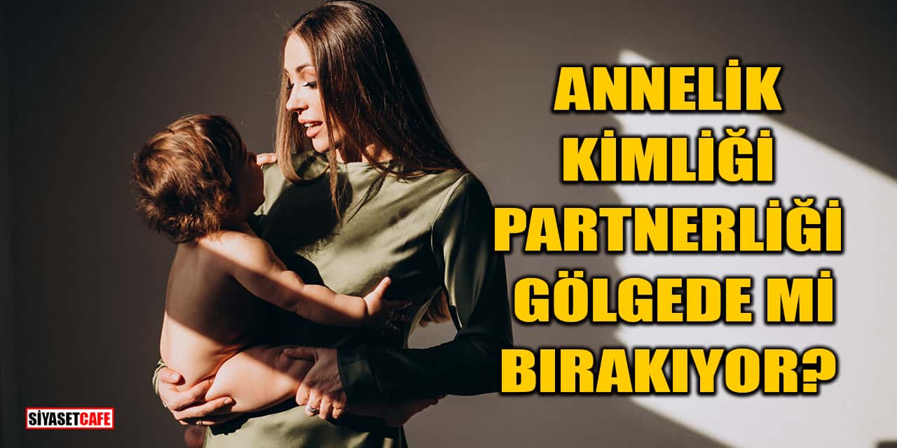 Annelik Kimliği Partnerliği Gölgede mi Bırakıyor?