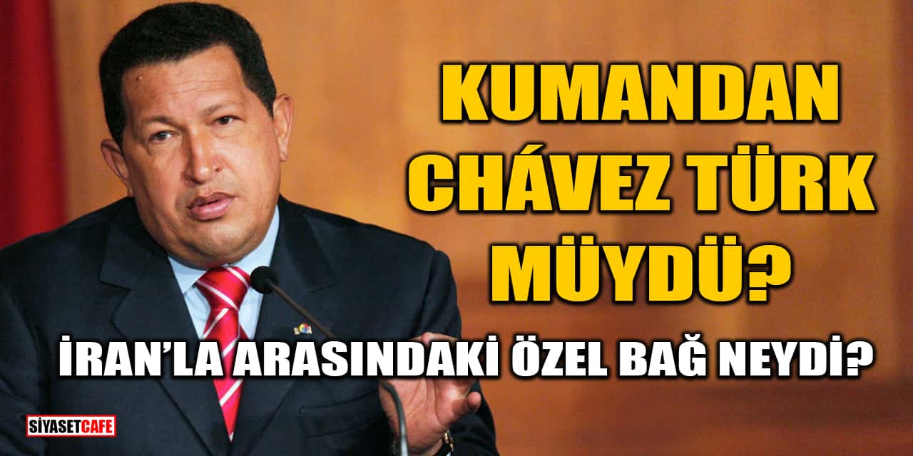 Kumandan Chávez Türk müydü? İran'la Arasındaki Özel Bağ Neydi?