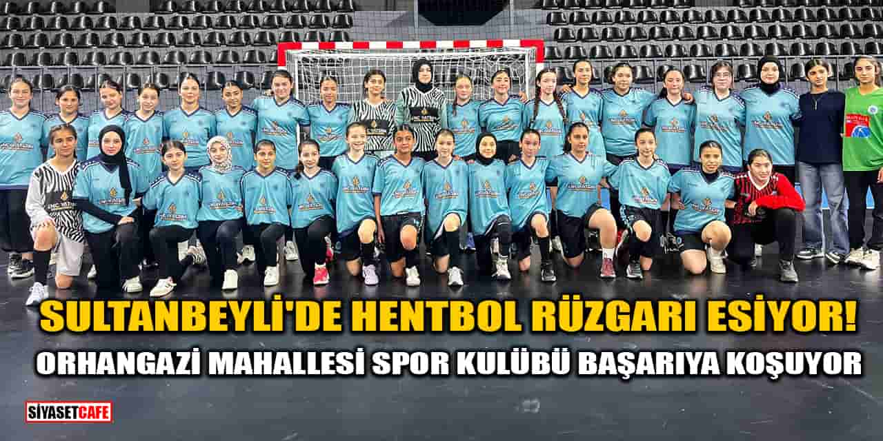 Sultanbeyli'de Hentbol Rüzgarı Esiyor! Orhangazi Mahallesi Spor Kulübü Başarıya Koşuyor