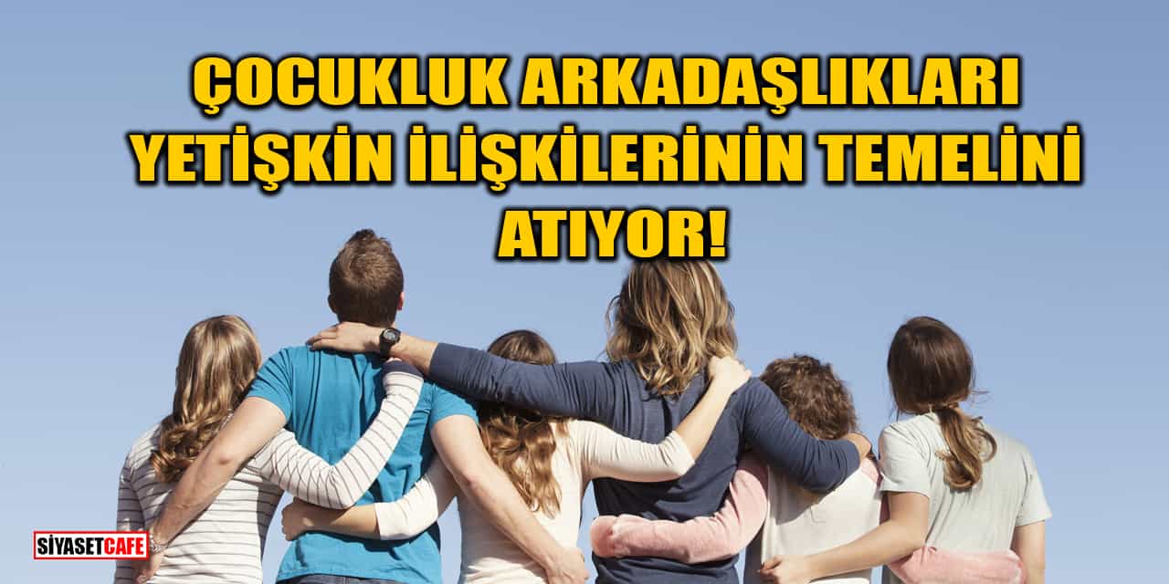 Çocukluk Arkadaşlıkları Yetişkin İlişkilerinin Temelini Atıyor!