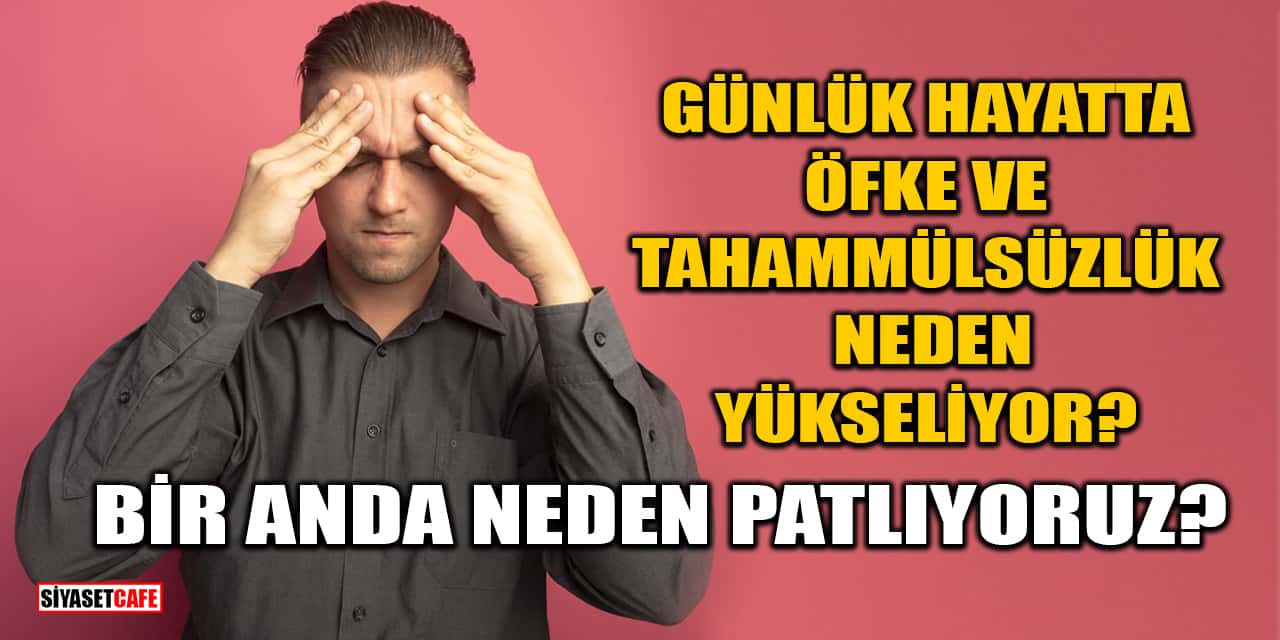 Günlük Hayatta Öfke Ve Tahammülsüzlük Neden Yükseliyor? Bir Anda Neden Patlıyoruz?