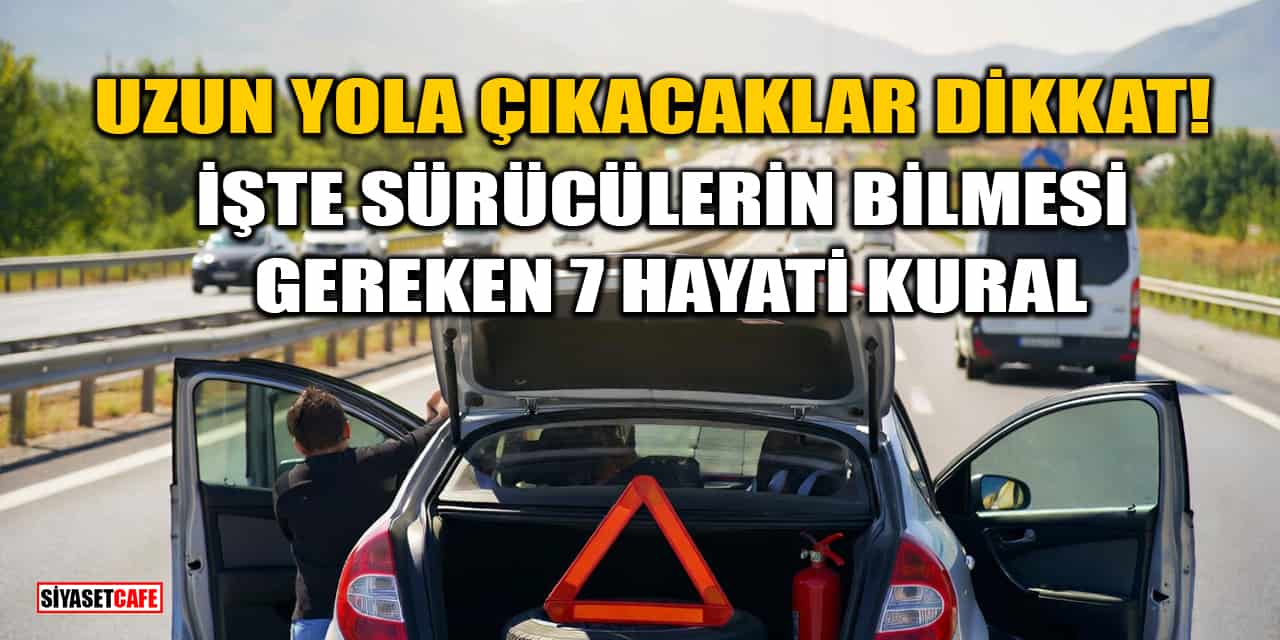Uzun Yola Çıkacaklar Dikkat! İşte Sürücülerin Bilmesi Gereken 7 Hayati Kural