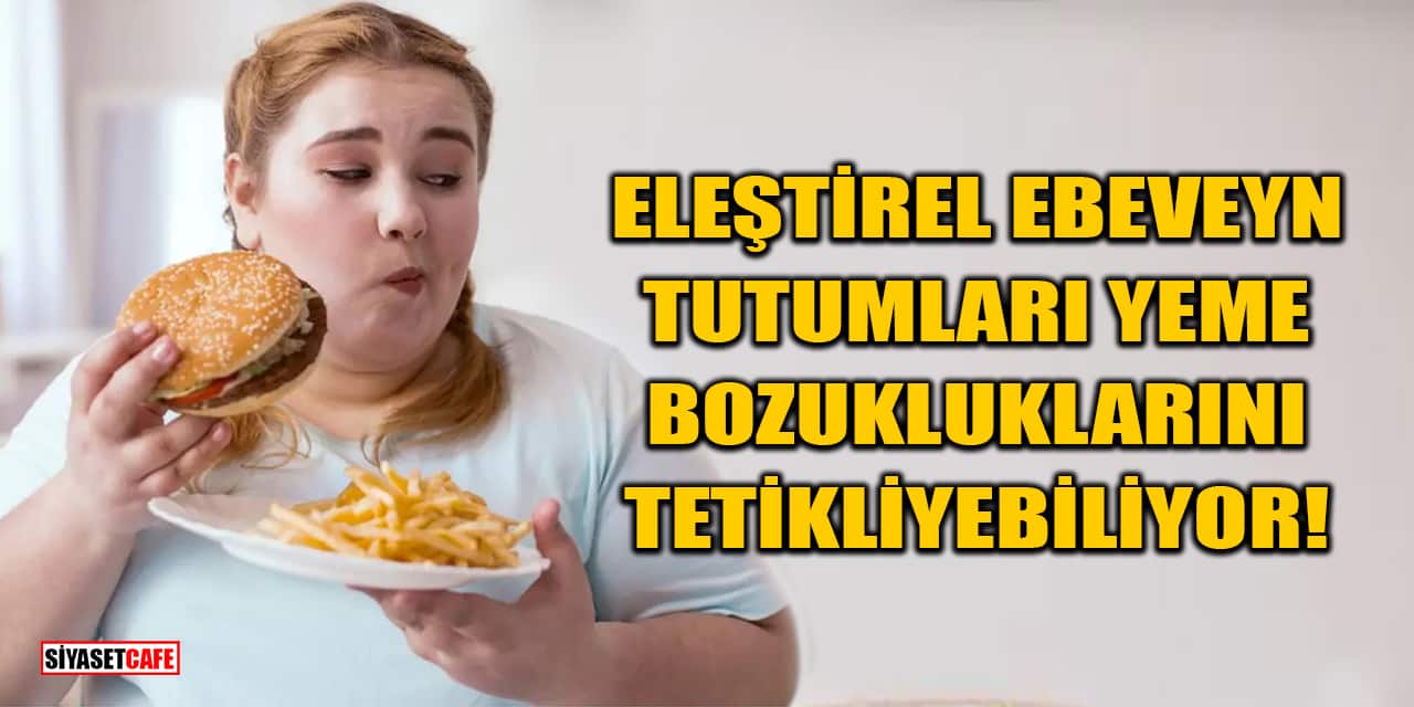 Eleştirel Ebeveyn Tutumları, Yeme Bozukluklarını Tetikliyebiliyor!