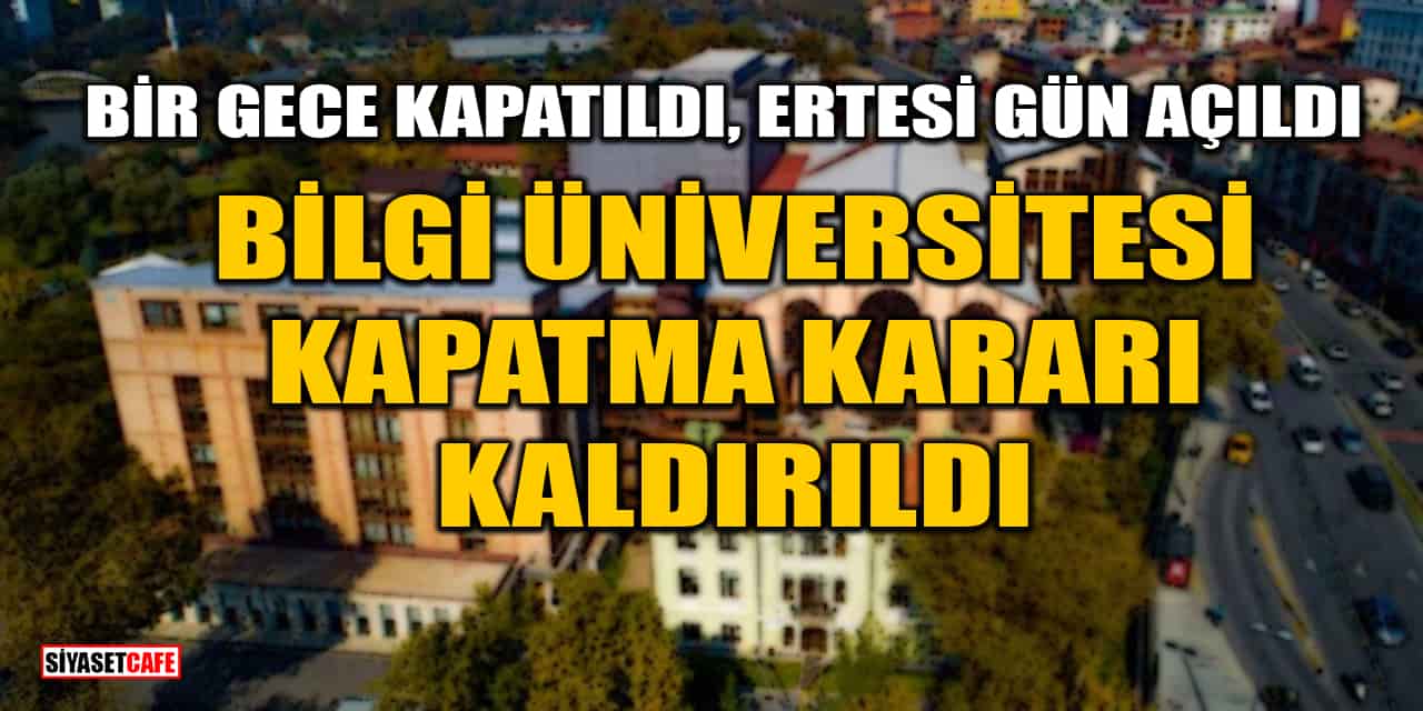 Bilgi Üniversitesi Kapatma Kararı Kaldırıldı