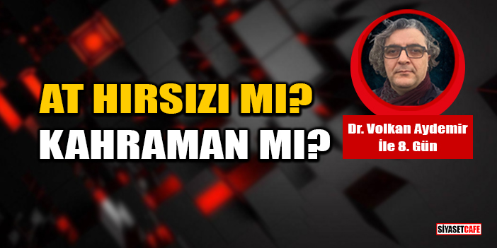Dr. Volkan Aydemir Yazdı: At Hırsızı Mı? Kahraman Mı?