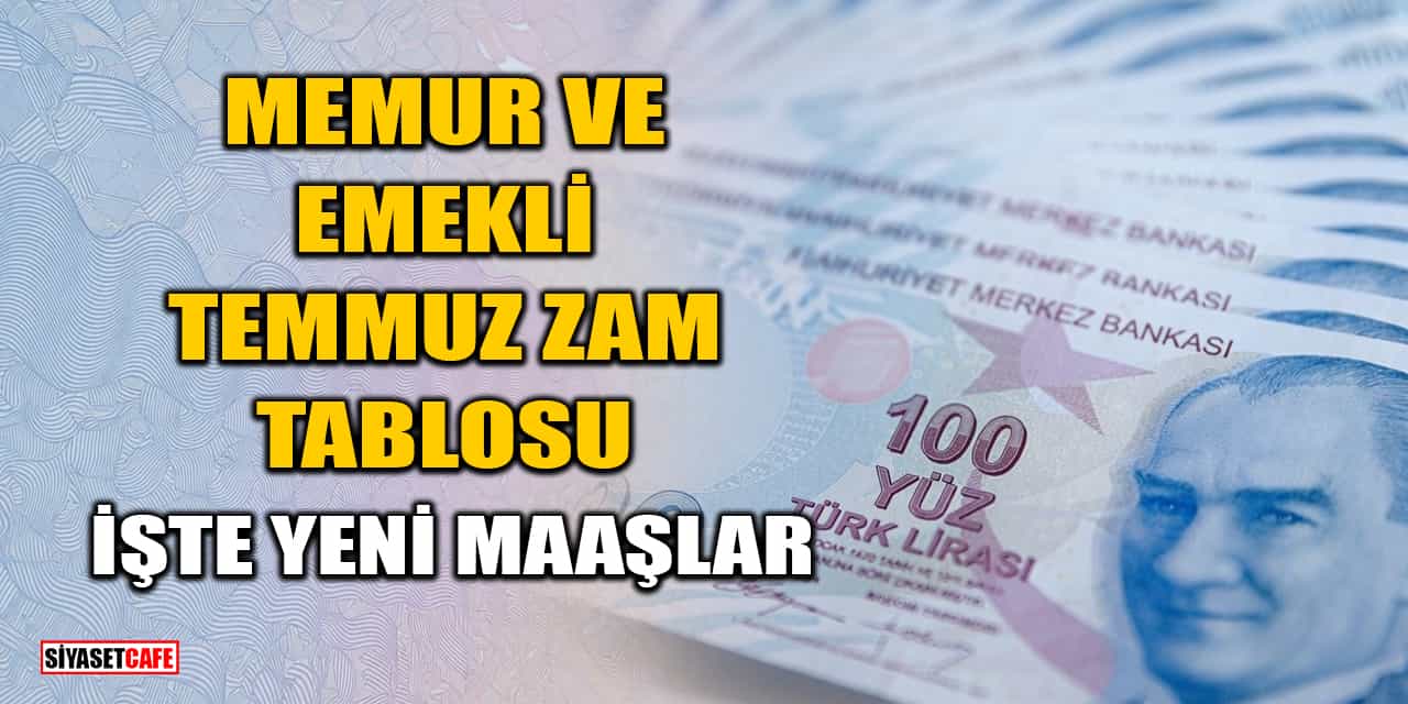 Memur ve Emekli Temmuz Zam Tablosu: İşte Yeni Maaşlar