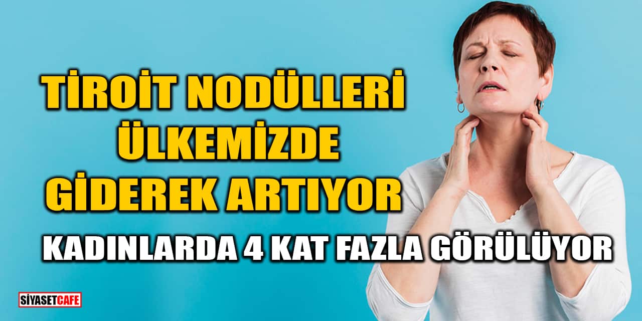 Tiroit Nodülleri Ülkemizde Giderek Artıyor! Kadınlarda 4 Kat Fazla Görülüyor